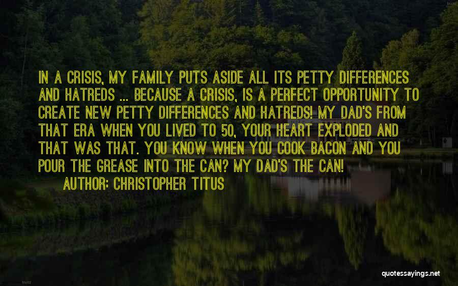 Christopher Titus Quotes: In A Crisis, My Family Puts Aside All Its Petty Differences And Hatreds ... Because A Crisis, Is A Perfect