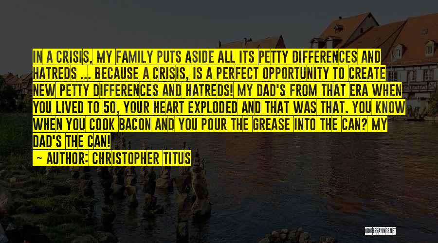 Christopher Titus Quotes: In A Crisis, My Family Puts Aside All Its Petty Differences And Hatreds ... Because A Crisis, Is A Perfect