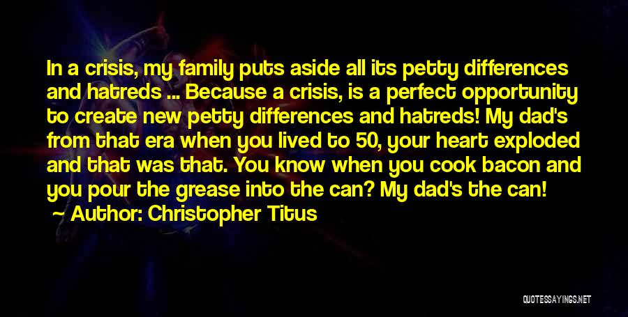 Christopher Titus Quotes: In A Crisis, My Family Puts Aside All Its Petty Differences And Hatreds ... Because A Crisis, Is A Perfect