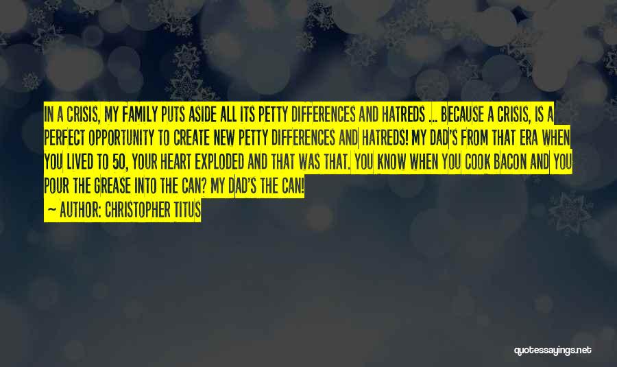 Christopher Titus Quotes: In A Crisis, My Family Puts Aside All Its Petty Differences And Hatreds ... Because A Crisis, Is A Perfect