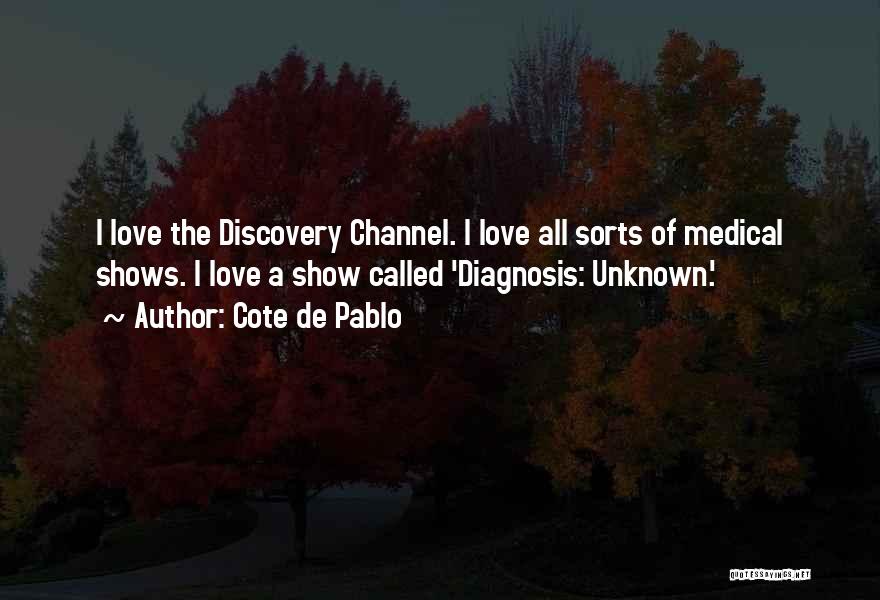 Cote De Pablo Quotes: I Love The Discovery Channel. I Love All Sorts Of Medical Shows. I Love A Show Called 'diagnosis: Unknown.'