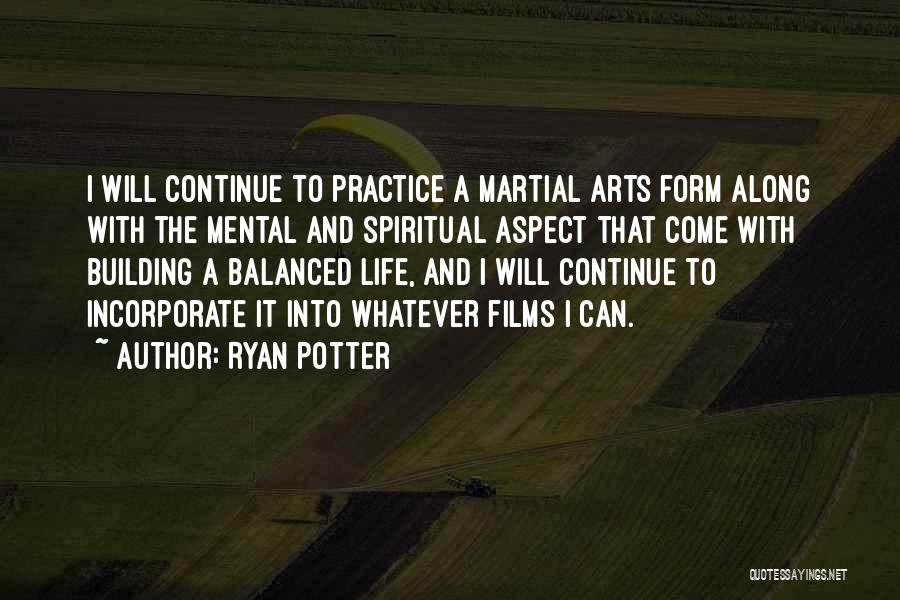 Ryan Potter Quotes: I Will Continue To Practice A Martial Arts Form Along With The Mental And Spiritual Aspect That Come With Building