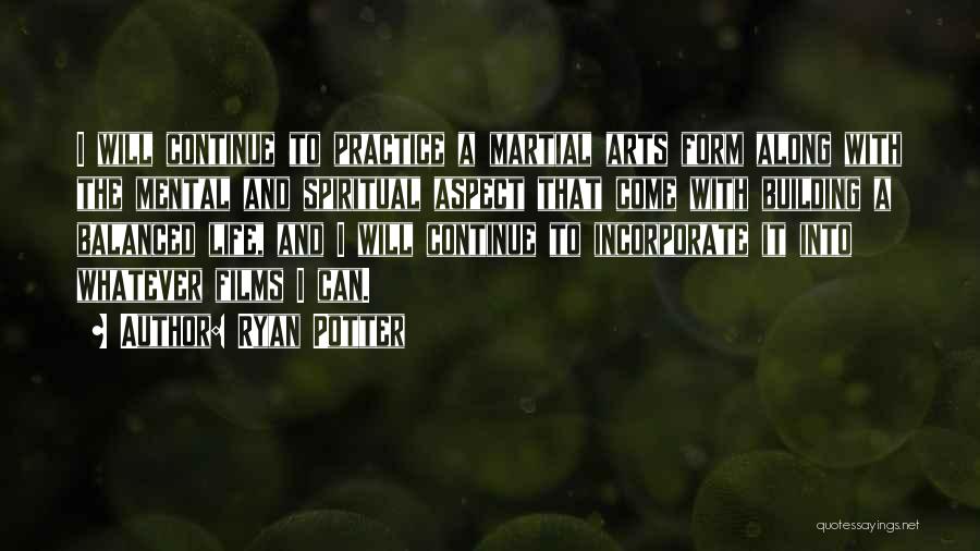 Ryan Potter Quotes: I Will Continue To Practice A Martial Arts Form Along With The Mental And Spiritual Aspect That Come With Building