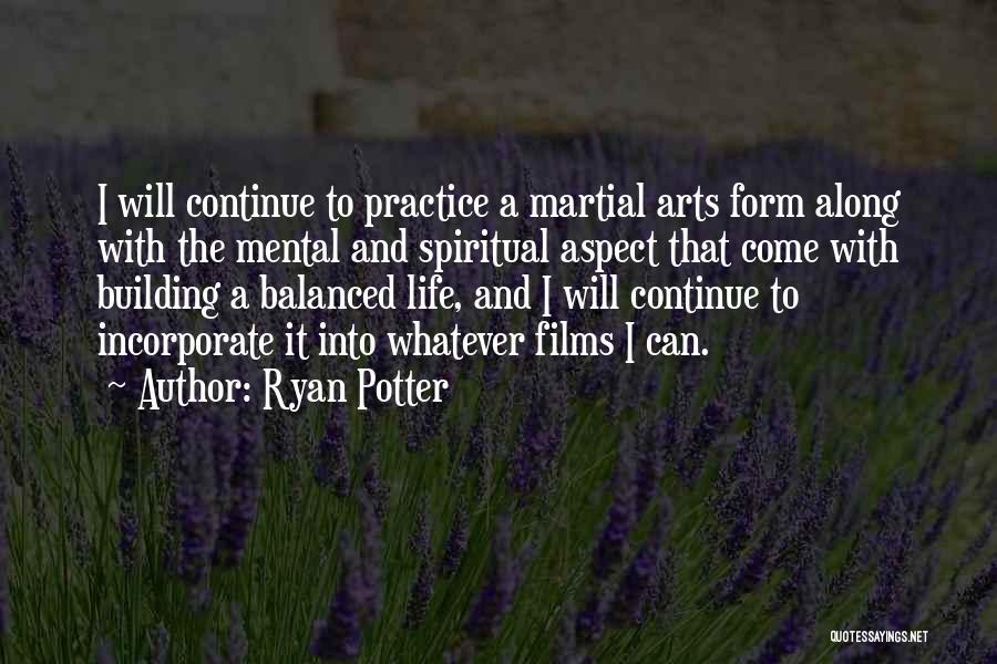 Ryan Potter Quotes: I Will Continue To Practice A Martial Arts Form Along With The Mental And Spiritual Aspect That Come With Building