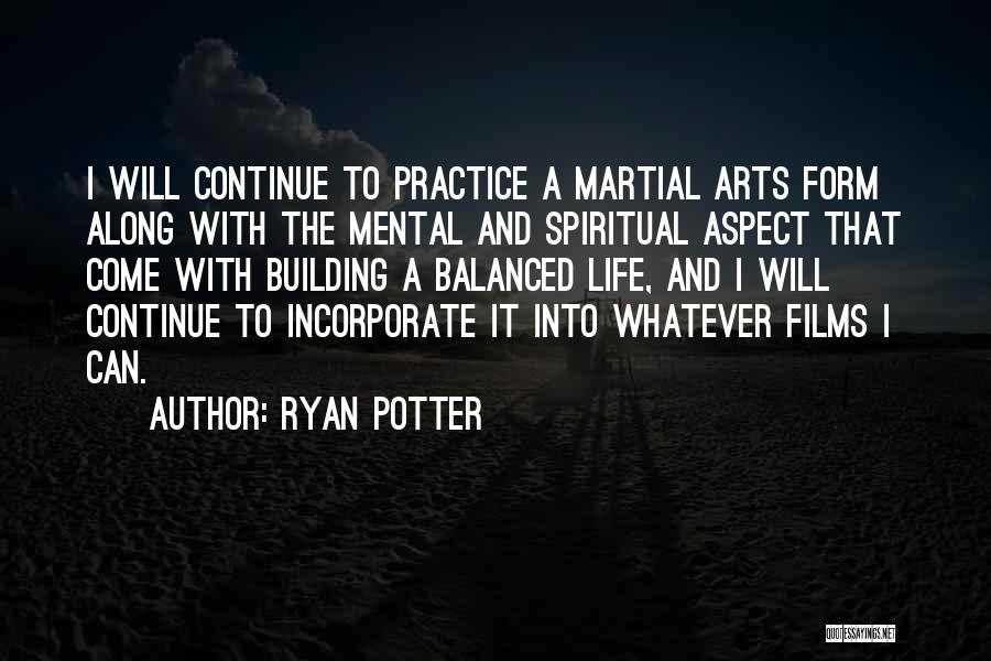 Ryan Potter Quotes: I Will Continue To Practice A Martial Arts Form Along With The Mental And Spiritual Aspect That Come With Building