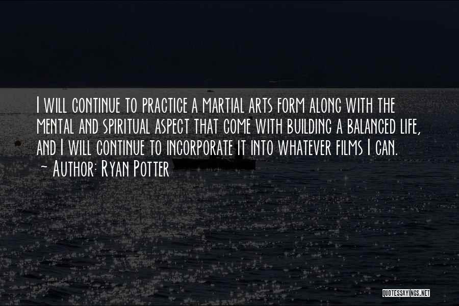 Ryan Potter Quotes: I Will Continue To Practice A Martial Arts Form Along With The Mental And Spiritual Aspect That Come With Building