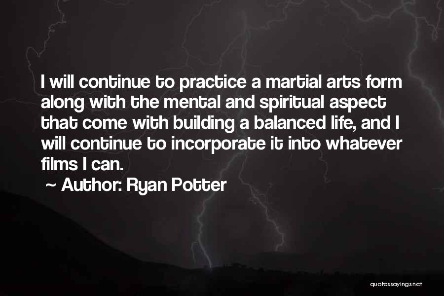 Ryan Potter Quotes: I Will Continue To Practice A Martial Arts Form Along With The Mental And Spiritual Aspect That Come With Building