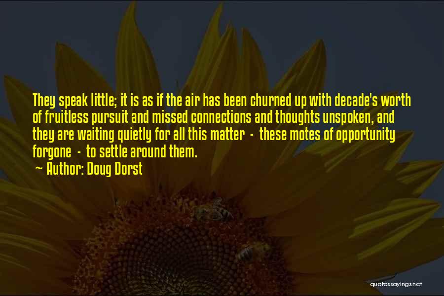 Doug Dorst Quotes: They Speak Little; It Is As If The Air Has Been Churned Up With Decade's Worth Of Fruitless Pursuit And