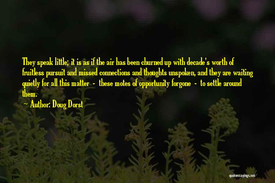 Doug Dorst Quotes: They Speak Little; It Is As If The Air Has Been Churned Up With Decade's Worth Of Fruitless Pursuit And