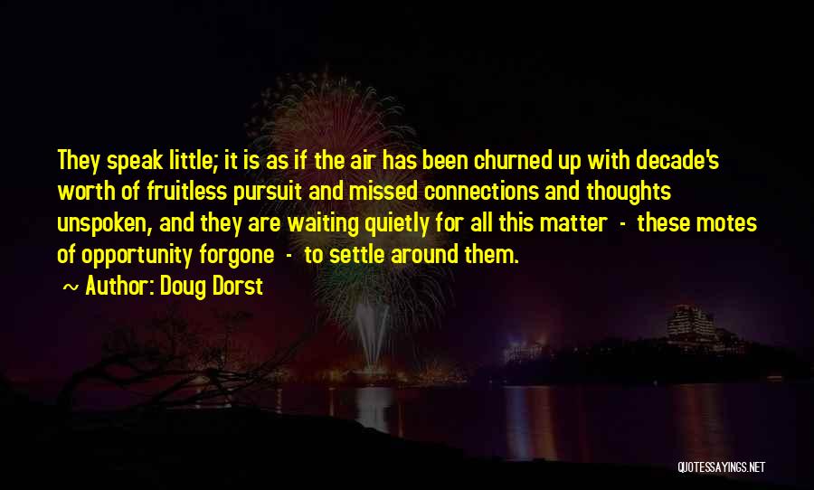 Doug Dorst Quotes: They Speak Little; It Is As If The Air Has Been Churned Up With Decade's Worth Of Fruitless Pursuit And