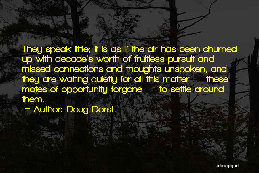 Doug Dorst Quotes: They Speak Little; It Is As If The Air Has Been Churned Up With Decade's Worth Of Fruitless Pursuit And