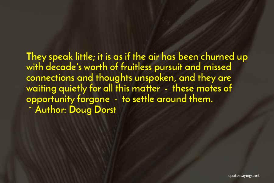 Doug Dorst Quotes: They Speak Little; It Is As If The Air Has Been Churned Up With Decade's Worth Of Fruitless Pursuit And