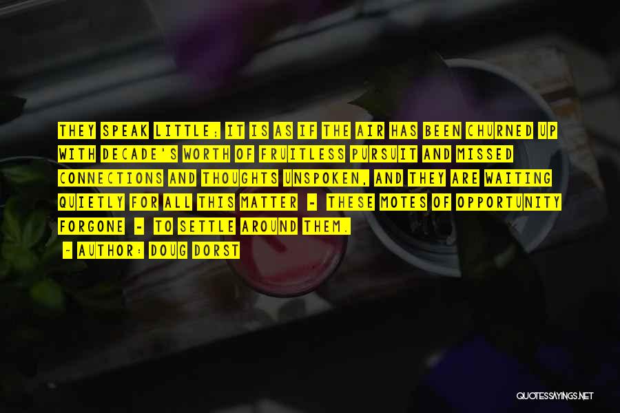 Doug Dorst Quotes: They Speak Little; It Is As If The Air Has Been Churned Up With Decade's Worth Of Fruitless Pursuit And