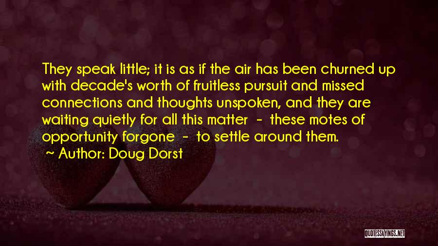 Doug Dorst Quotes: They Speak Little; It Is As If The Air Has Been Churned Up With Decade's Worth Of Fruitless Pursuit And