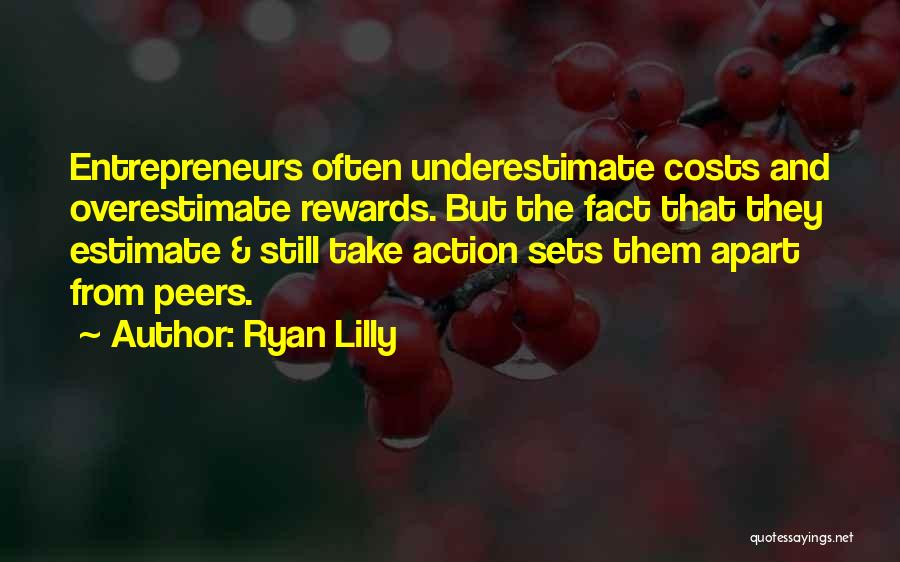 Ryan Lilly Quotes: Entrepreneurs Often Underestimate Costs And Overestimate Rewards. But The Fact That They Estimate & Still Take Action Sets Them Apart