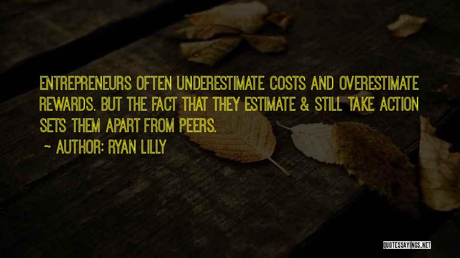 Ryan Lilly Quotes: Entrepreneurs Often Underestimate Costs And Overestimate Rewards. But The Fact That They Estimate & Still Take Action Sets Them Apart