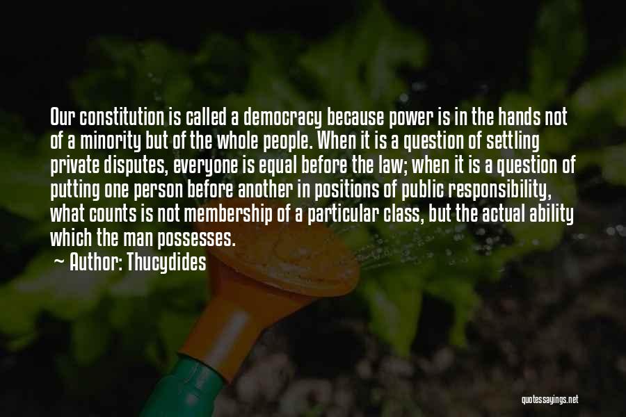 Thucydides Quotes: Our Constitution Is Called A Democracy Because Power Is In The Hands Not Of A Minority But Of The Whole