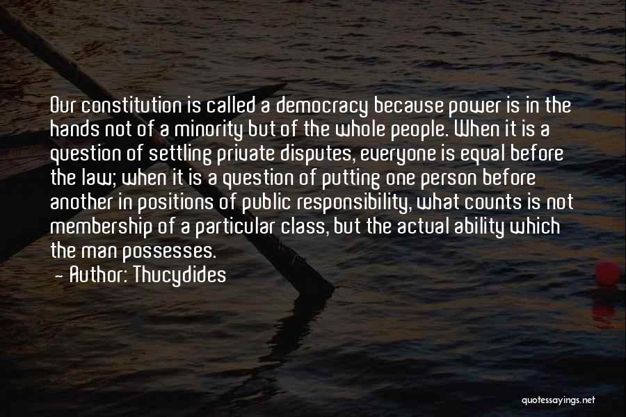 Thucydides Quotes: Our Constitution Is Called A Democracy Because Power Is In The Hands Not Of A Minority But Of The Whole