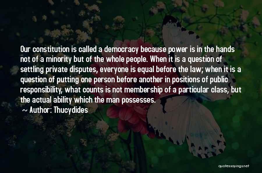 Thucydides Quotes: Our Constitution Is Called A Democracy Because Power Is In The Hands Not Of A Minority But Of The Whole