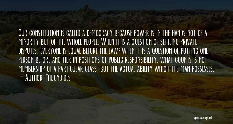 Thucydides Quotes: Our Constitution Is Called A Democracy Because Power Is In The Hands Not Of A Minority But Of The Whole