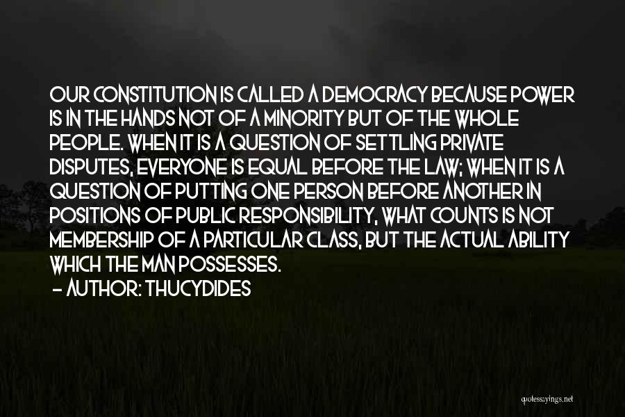 Thucydides Quotes: Our Constitution Is Called A Democracy Because Power Is In The Hands Not Of A Minority But Of The Whole