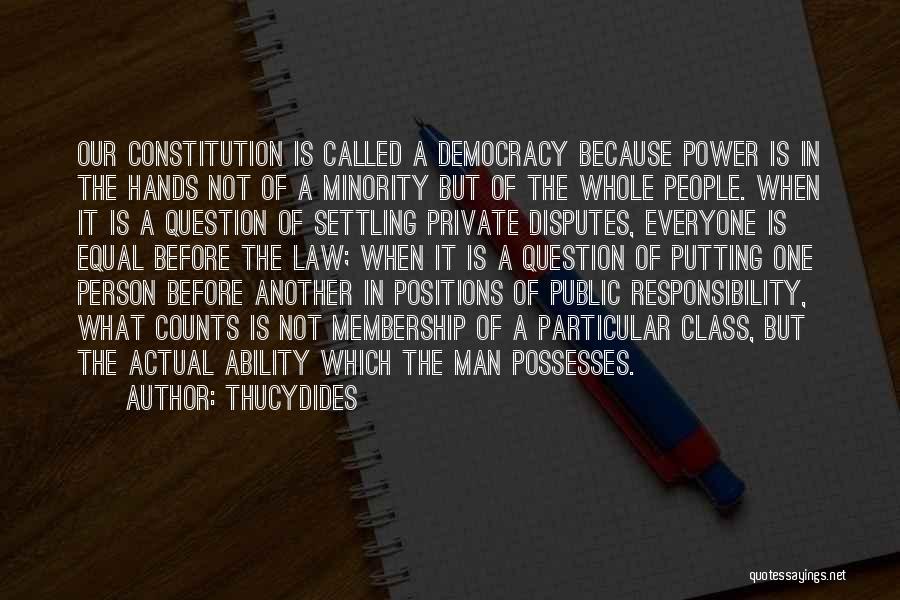 Thucydides Quotes: Our Constitution Is Called A Democracy Because Power Is In The Hands Not Of A Minority But Of The Whole