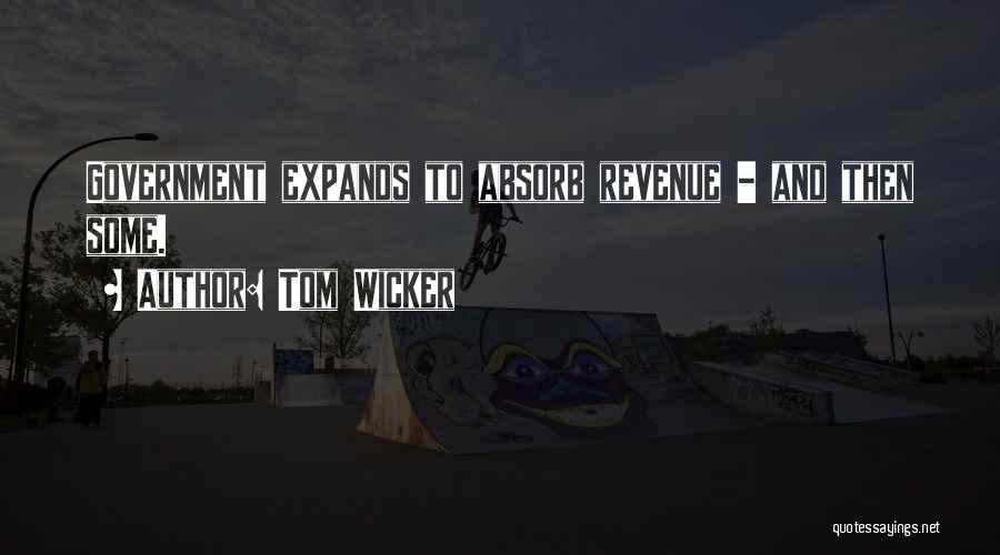 Tom Wicker Quotes: Government Expands To Absorb Revenue - And Then Some.