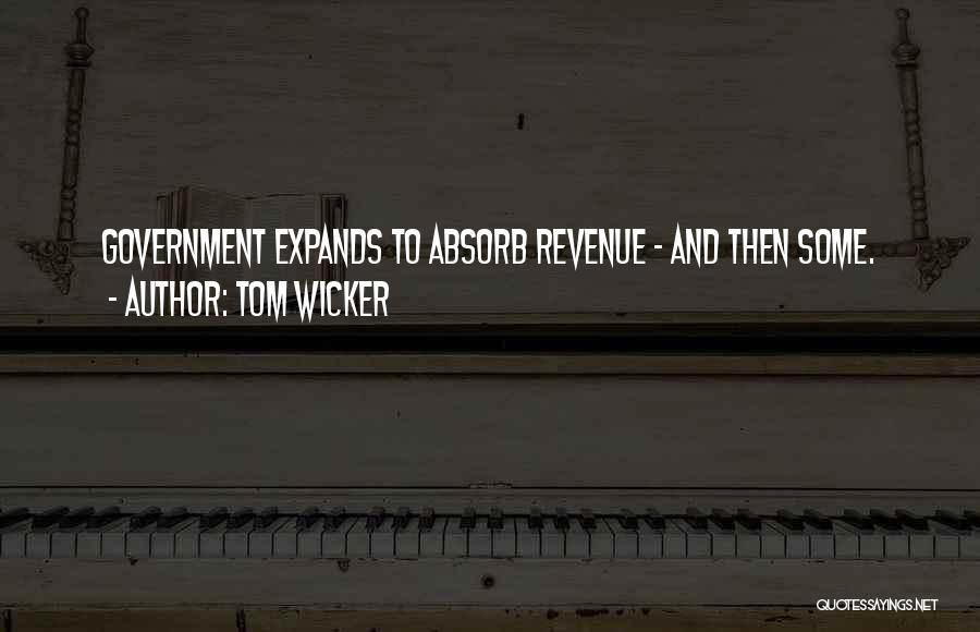 Tom Wicker Quotes: Government Expands To Absorb Revenue - And Then Some.