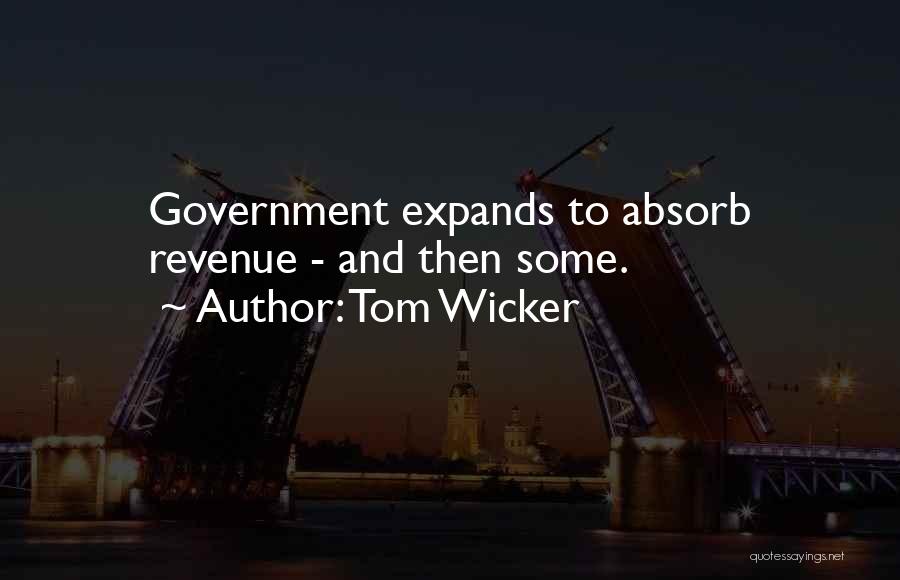 Tom Wicker Quotes: Government Expands To Absorb Revenue - And Then Some.