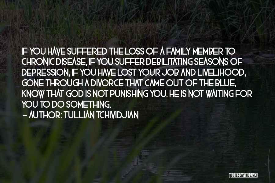 Tullian Tchividjian Quotes: If You Have Suffered The Loss Of A Family Member To Chronic Disease, If You Suffer Debilitating Seasons Of Depression,