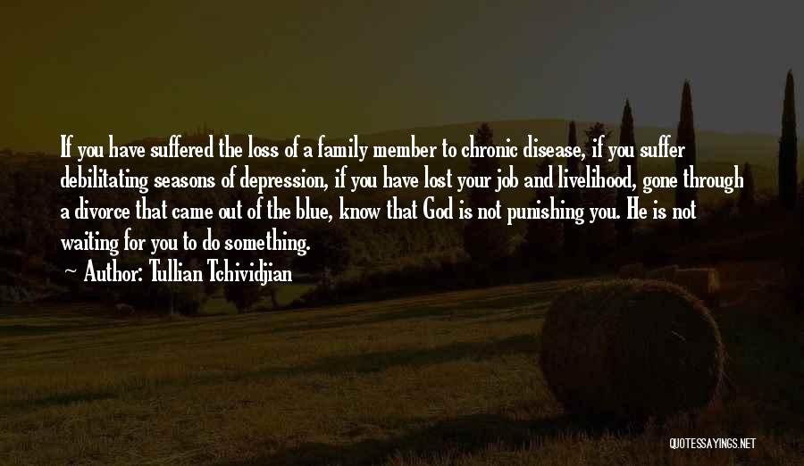 Tullian Tchividjian Quotes: If You Have Suffered The Loss Of A Family Member To Chronic Disease, If You Suffer Debilitating Seasons Of Depression,