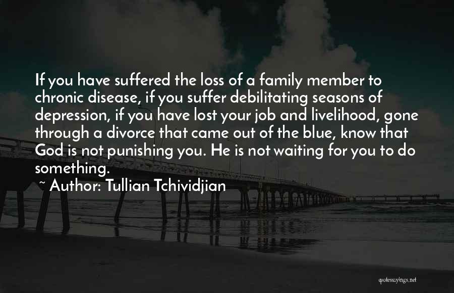 Tullian Tchividjian Quotes: If You Have Suffered The Loss Of A Family Member To Chronic Disease, If You Suffer Debilitating Seasons Of Depression,