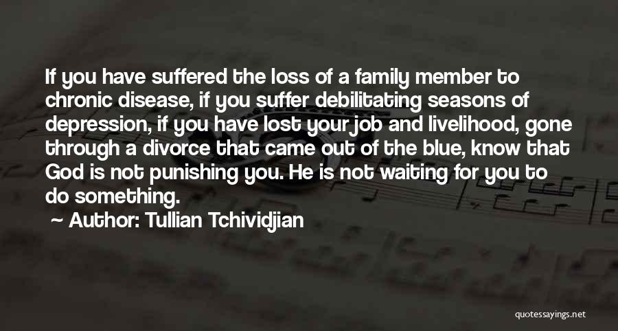 Tullian Tchividjian Quotes: If You Have Suffered The Loss Of A Family Member To Chronic Disease, If You Suffer Debilitating Seasons Of Depression,