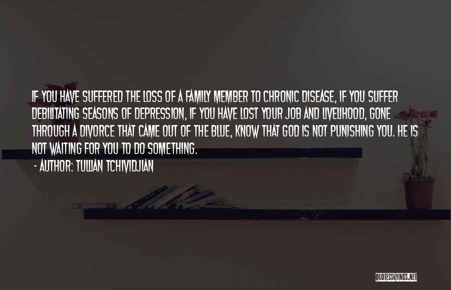 Tullian Tchividjian Quotes: If You Have Suffered The Loss Of A Family Member To Chronic Disease, If You Suffer Debilitating Seasons Of Depression,