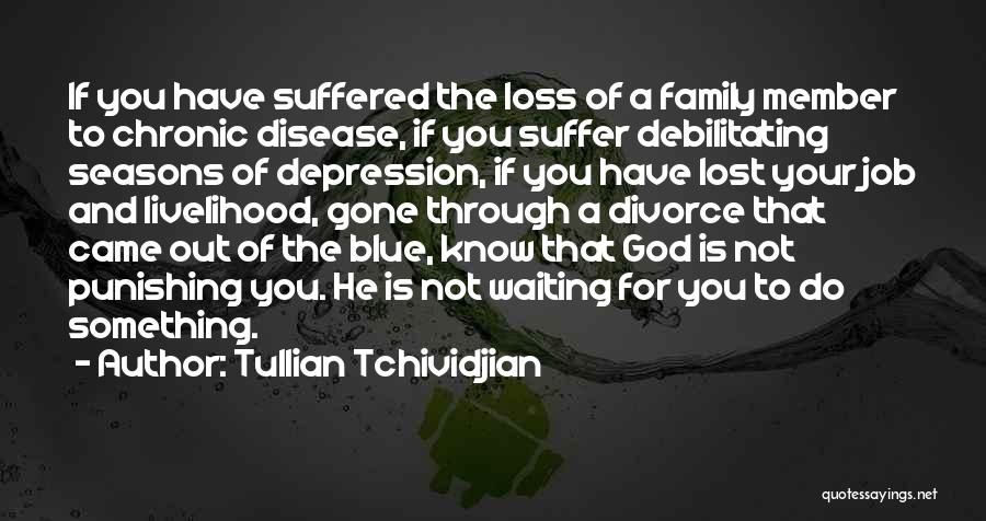 Tullian Tchividjian Quotes: If You Have Suffered The Loss Of A Family Member To Chronic Disease, If You Suffer Debilitating Seasons Of Depression,