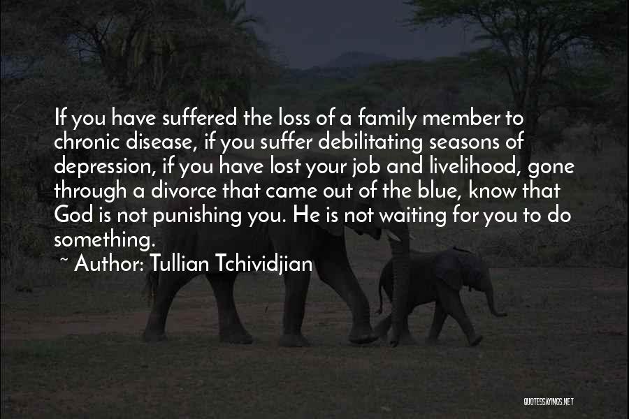 Tullian Tchividjian Quotes: If You Have Suffered The Loss Of A Family Member To Chronic Disease, If You Suffer Debilitating Seasons Of Depression,