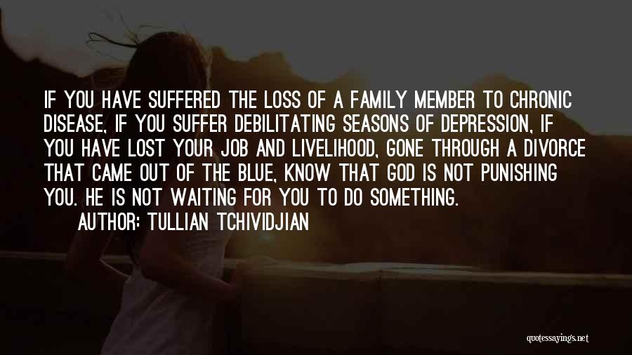 Tullian Tchividjian Quotes: If You Have Suffered The Loss Of A Family Member To Chronic Disease, If You Suffer Debilitating Seasons Of Depression,