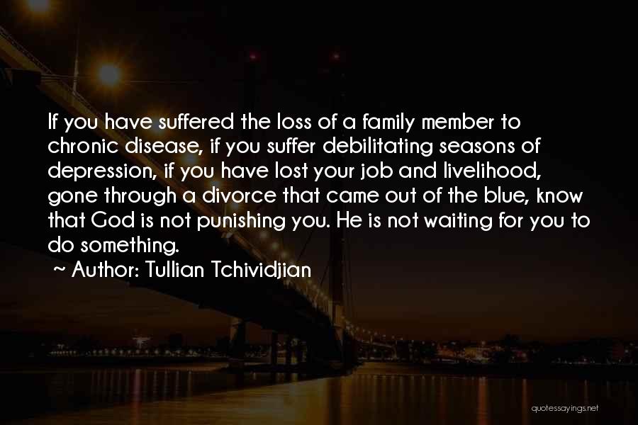 Tullian Tchividjian Quotes: If You Have Suffered The Loss Of A Family Member To Chronic Disease, If You Suffer Debilitating Seasons Of Depression,