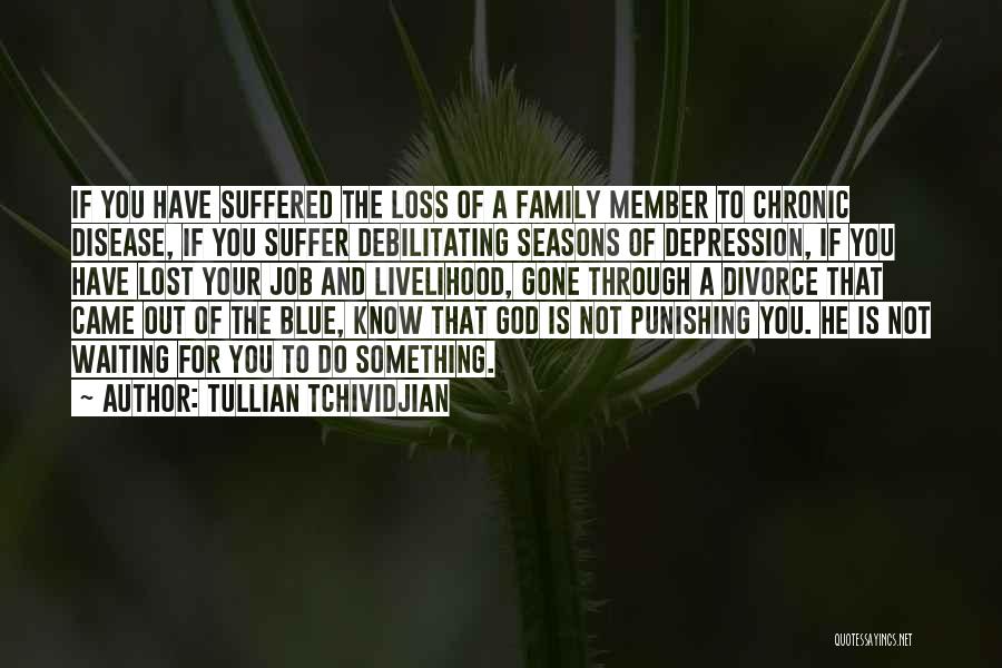 Tullian Tchividjian Quotes: If You Have Suffered The Loss Of A Family Member To Chronic Disease, If You Suffer Debilitating Seasons Of Depression,