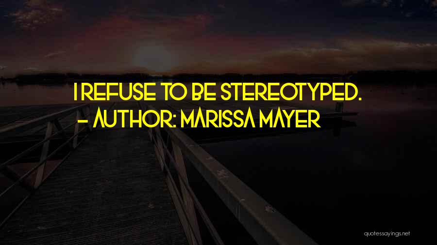 Marissa Mayer Quotes: I Refuse To Be Stereotyped.