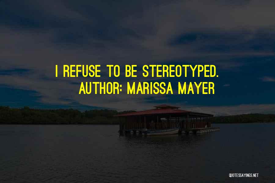 Marissa Mayer Quotes: I Refuse To Be Stereotyped.