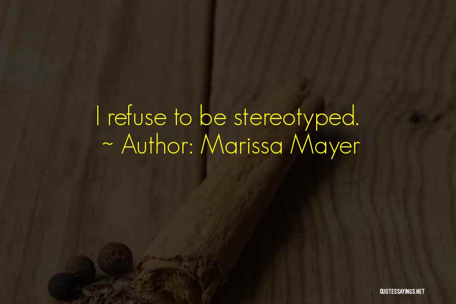 Marissa Mayer Quotes: I Refuse To Be Stereotyped.