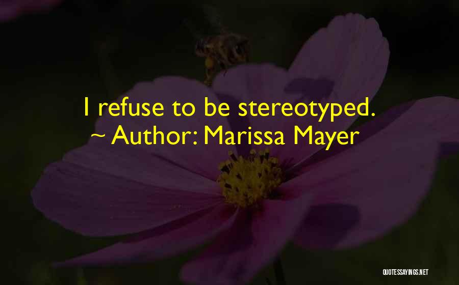 Marissa Mayer Quotes: I Refuse To Be Stereotyped.
