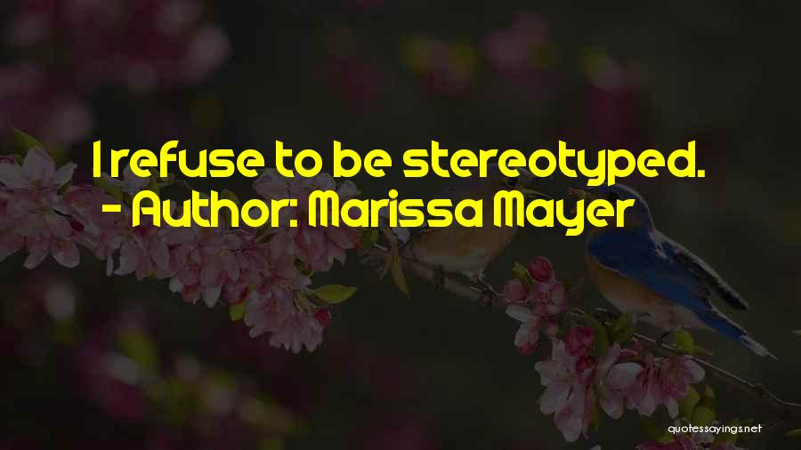 Marissa Mayer Quotes: I Refuse To Be Stereotyped.