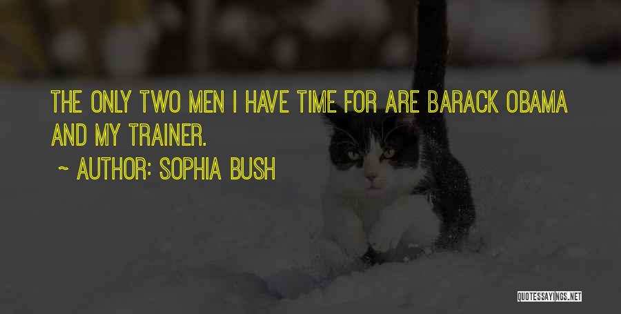 Sophia Bush Quotes: The Only Two Men I Have Time For Are Barack Obama And My Trainer.