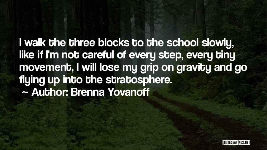 Brenna Yovanoff Quotes: I Walk The Three Blocks To The School Slowly, Like If I'm Not Careful Of Every Step, Every Tiny Movement,