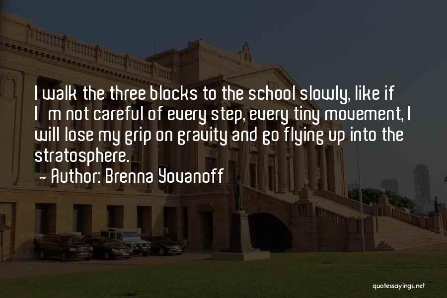 Brenna Yovanoff Quotes: I Walk The Three Blocks To The School Slowly, Like If I'm Not Careful Of Every Step, Every Tiny Movement,