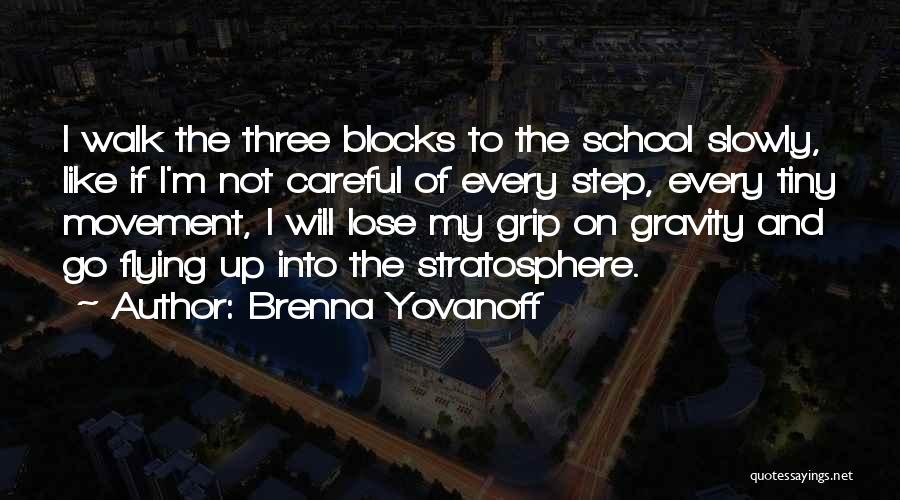 Brenna Yovanoff Quotes: I Walk The Three Blocks To The School Slowly, Like If I'm Not Careful Of Every Step, Every Tiny Movement,
