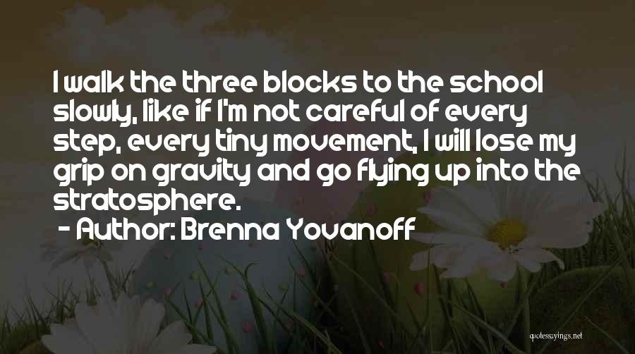 Brenna Yovanoff Quotes: I Walk The Three Blocks To The School Slowly, Like If I'm Not Careful Of Every Step, Every Tiny Movement,