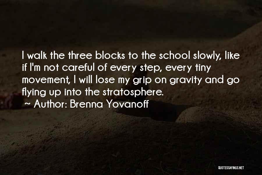 Brenna Yovanoff Quotes: I Walk The Three Blocks To The School Slowly, Like If I'm Not Careful Of Every Step, Every Tiny Movement,